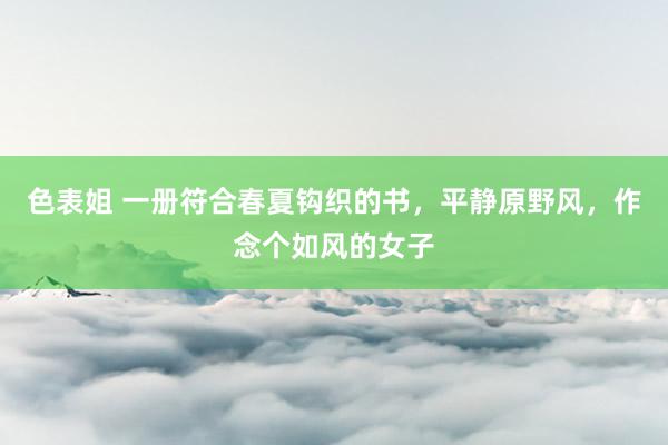 色表姐 一册符合春夏钩织的书，平静原野风，作念个如风的女子