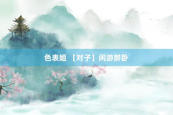 色表姐 【对子】闲游醉卧