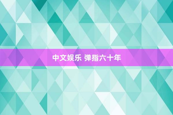 中文娱乐 弹指六十年